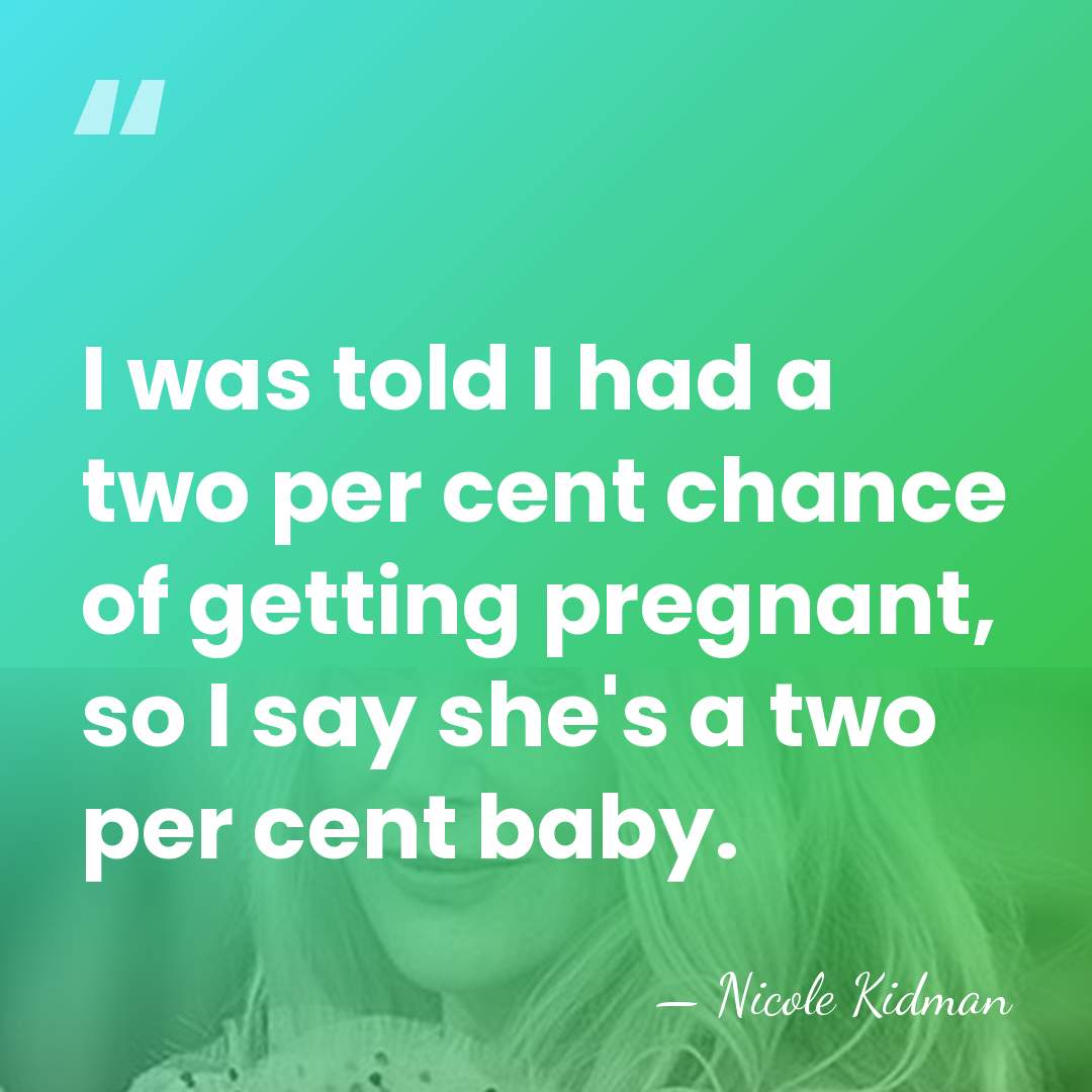 I was told I had a two per cent chance of getting&hellip; - Nicole Kidman