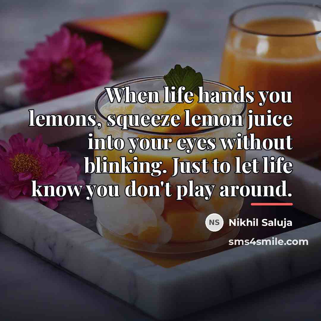“When life hands you lemons, squeeze lemon juice into your…” quote by Nikhil Saluja