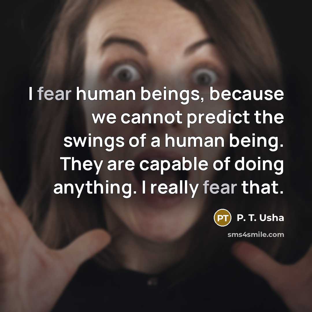 “I fear human beings, because we cannot predict the swings…” quote by P. T. Usha