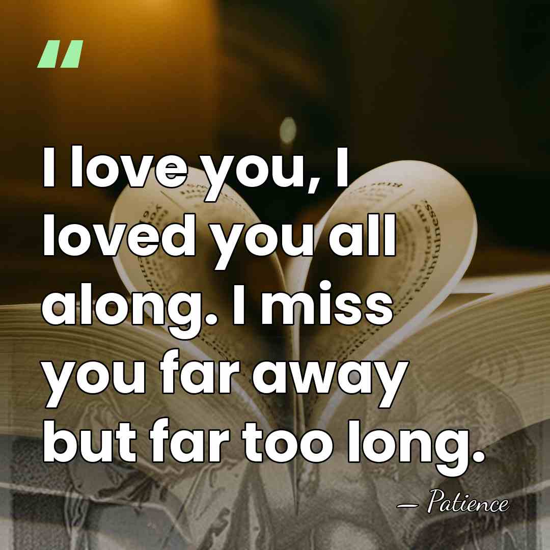 I love you, I loved you all along. I miss you far&hellip; - Patience