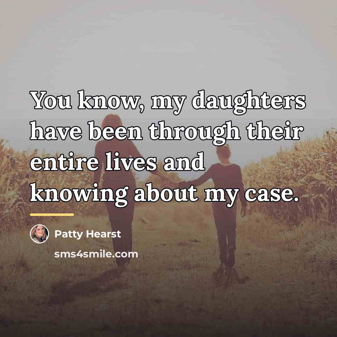 “You know, my daughters have been through their entire lives…” quote by Patty Hearst
