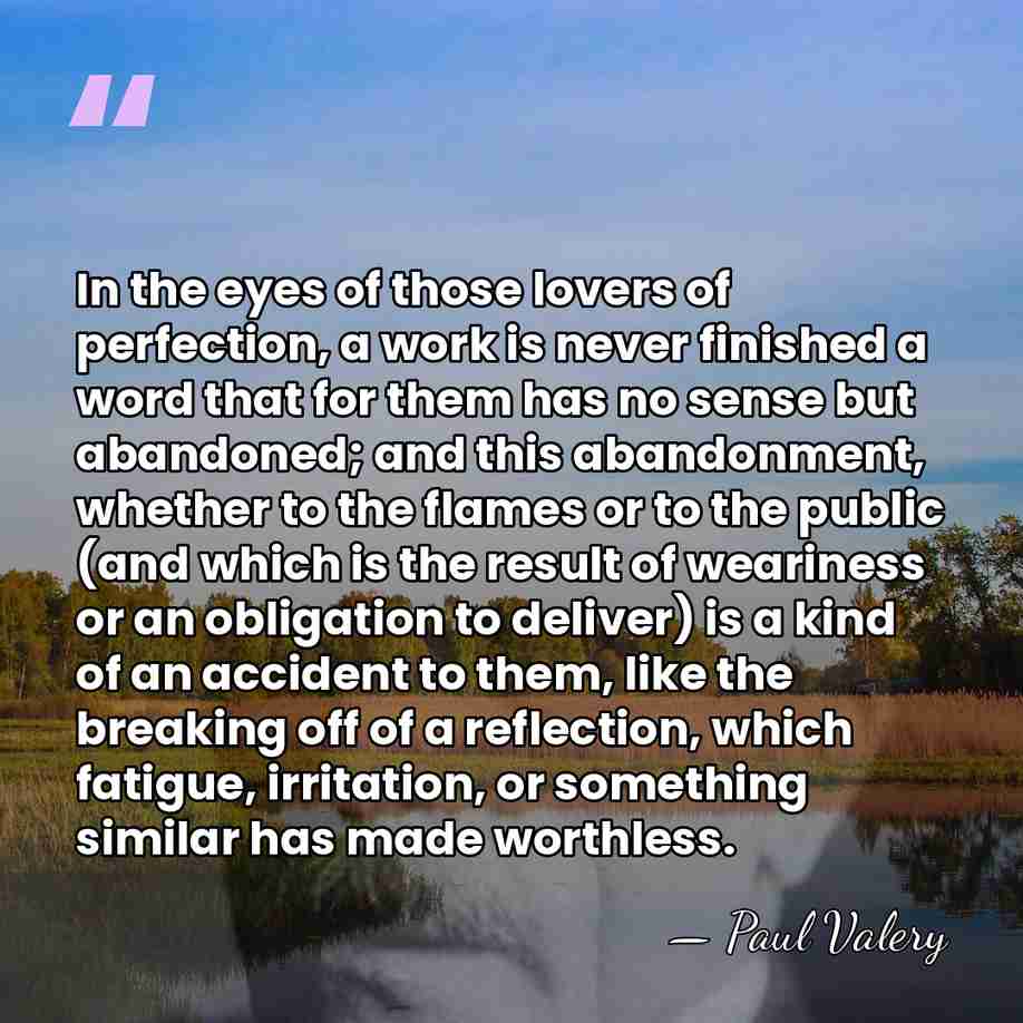 In the eyes of those lovers of perfection, a work is never&hellip; - Paul Valery