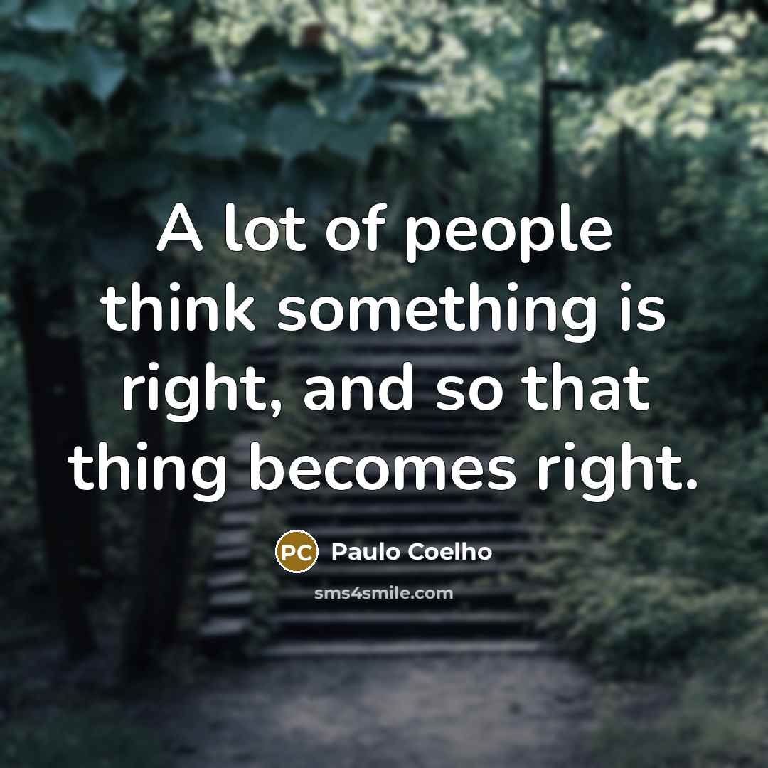 “A lot of people think something is right, and so…” quote by Paulo Coelho