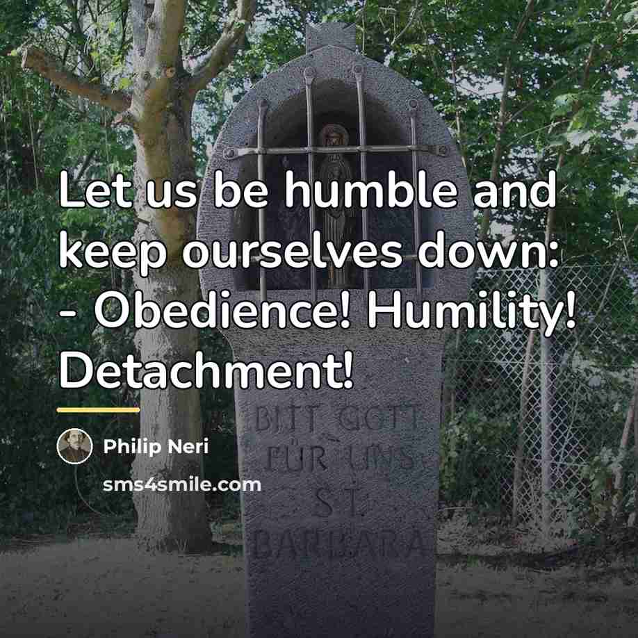 “Let us be humble and keep ourselves down: - Obedience!…” quote by Philip Neri