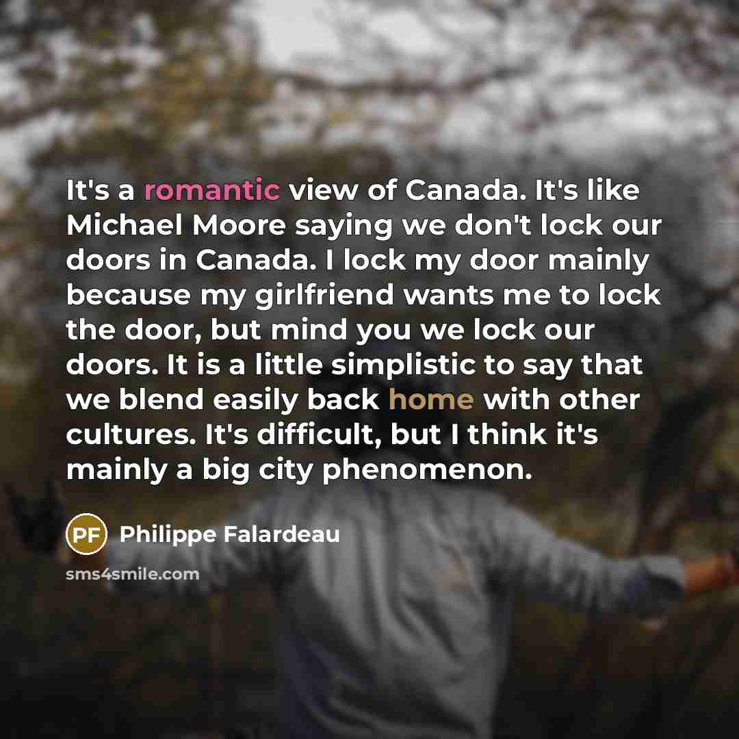 “It's a romantic view of Canada. It's like Michael Moore…” quote by Philippe Falardeau