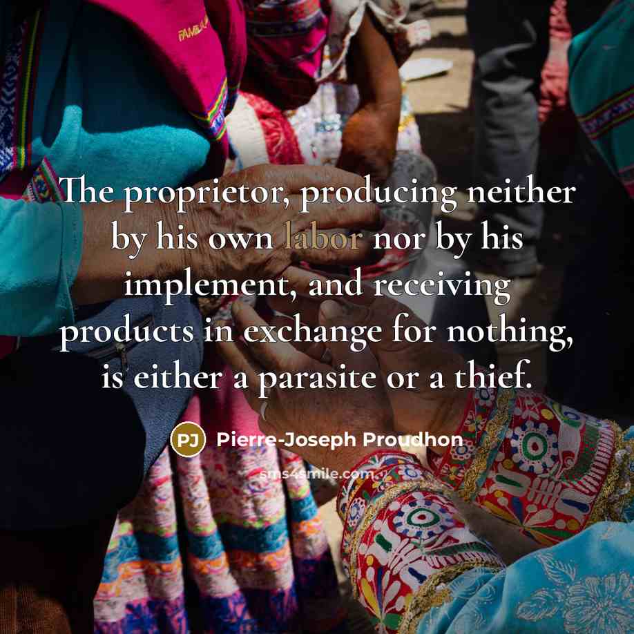“The proprietor, producing neither by his own labor nor by…” quote by Pierre-Joseph Proudhon