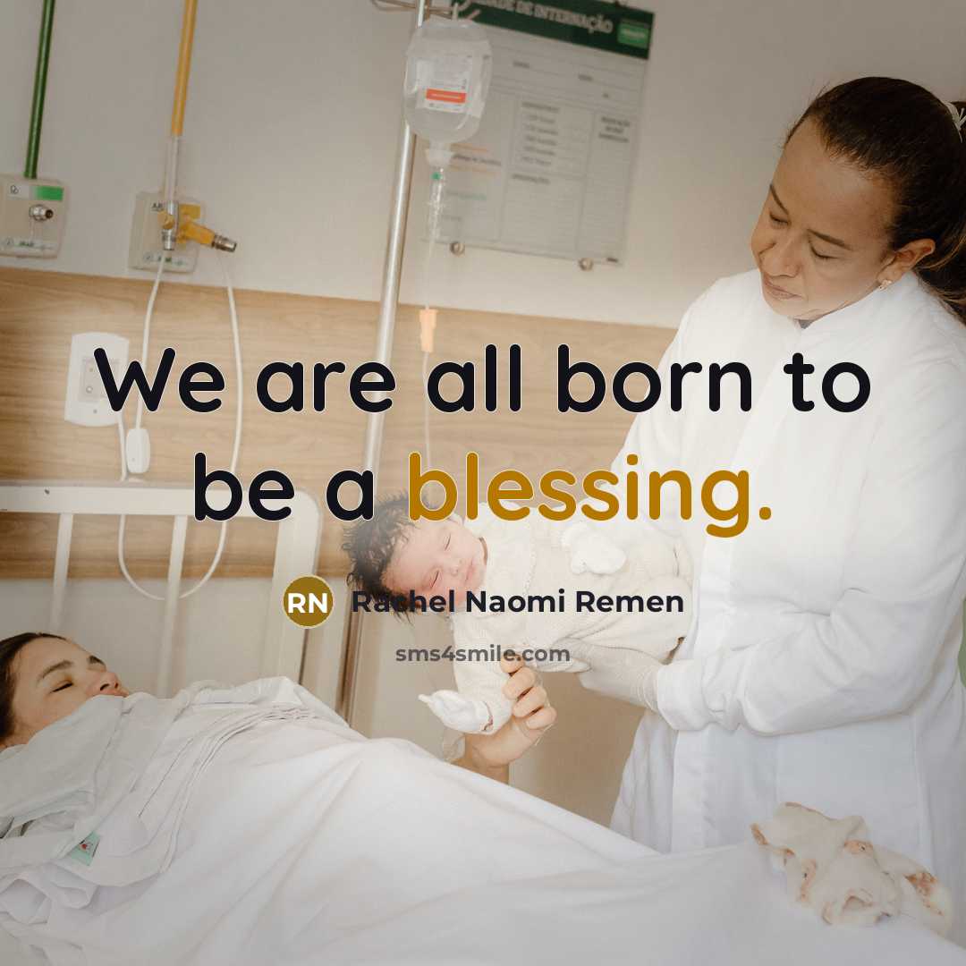 “We are all born to be a blessing.…” quote by Rachel Naomi Remen