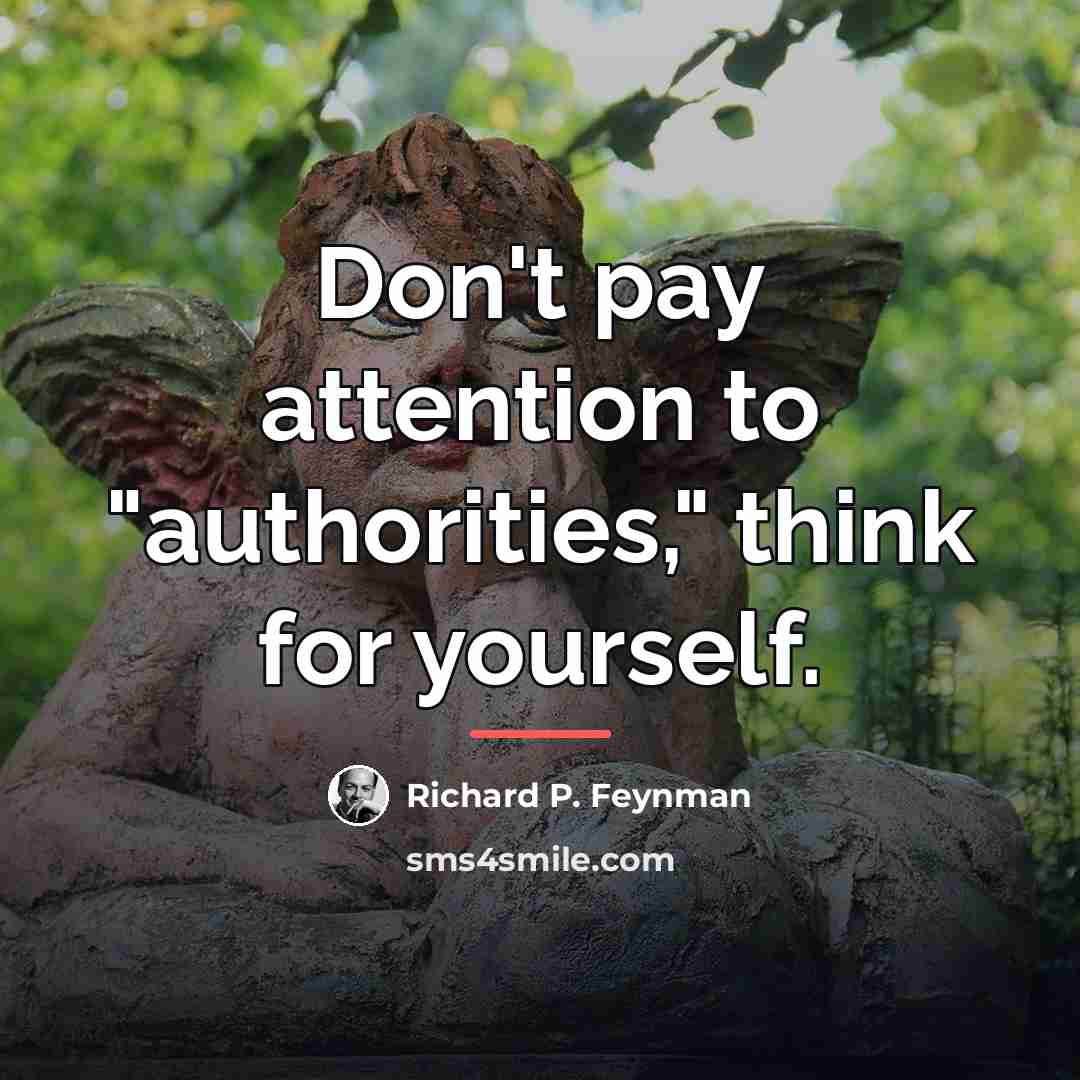 “Don't pay attention to "authorities," think for yourself.…” quote by Richard P. Feynman