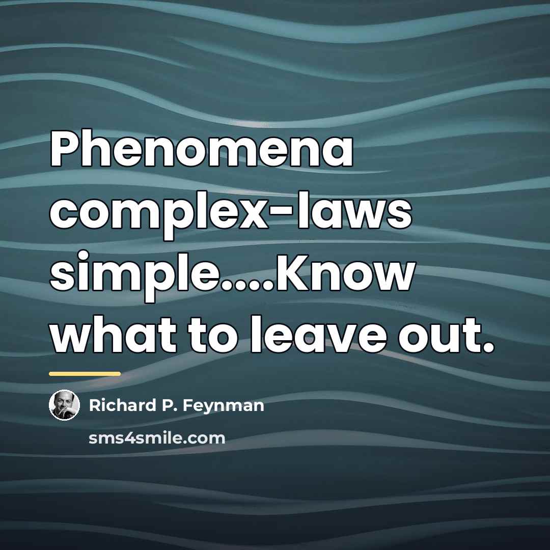 “Phenomena complex-laws simple....Know what to leave out.…” quote by Richard P. Feynman