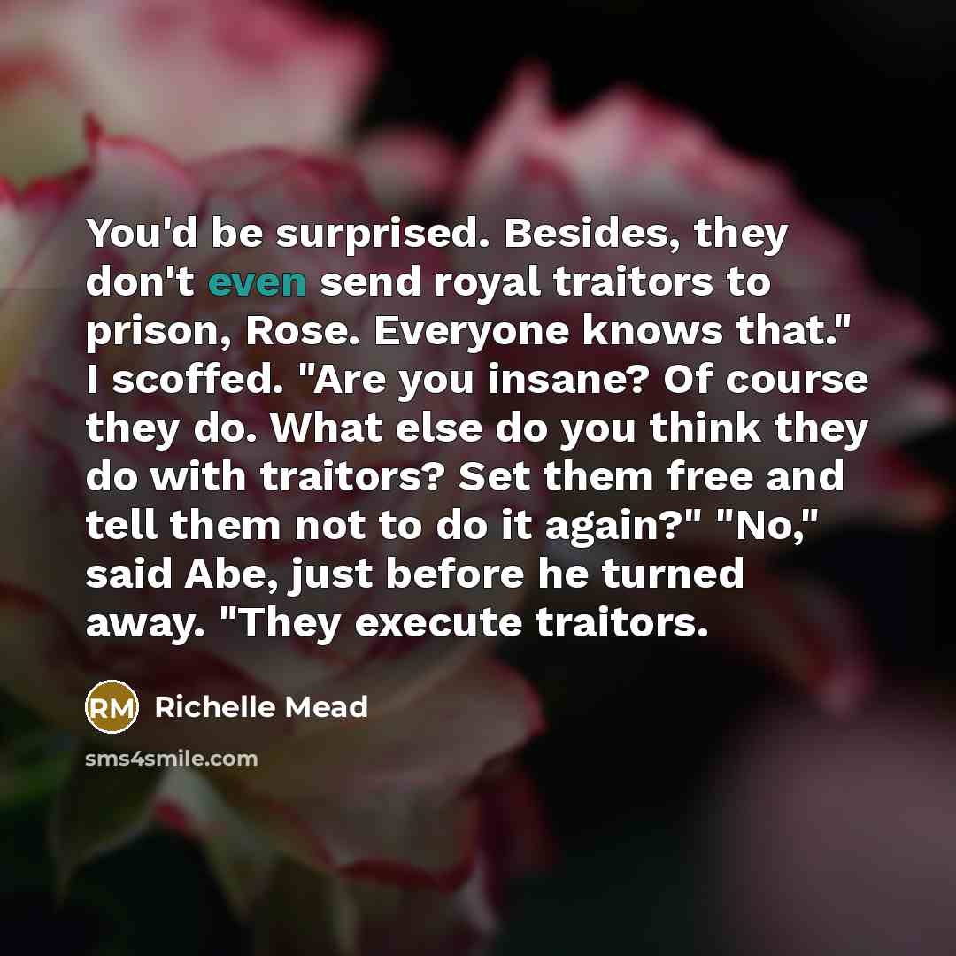 “You'd be surprised. Besides, they don't even send royal traitors…” quote by Richelle Mead