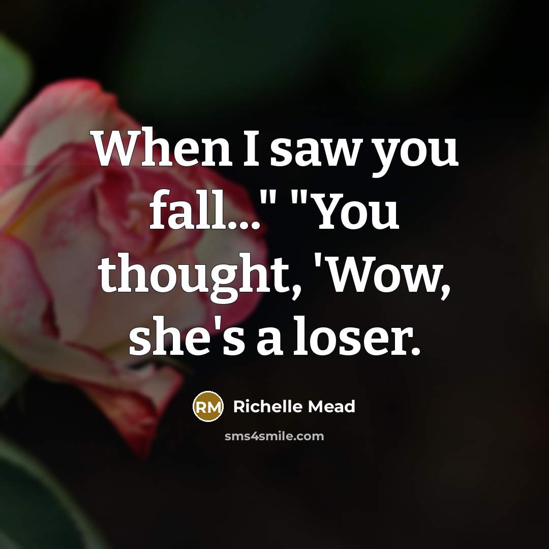 “When I saw you fall..." "You thought, 'Wow, she's a…” quote by Richelle Mead