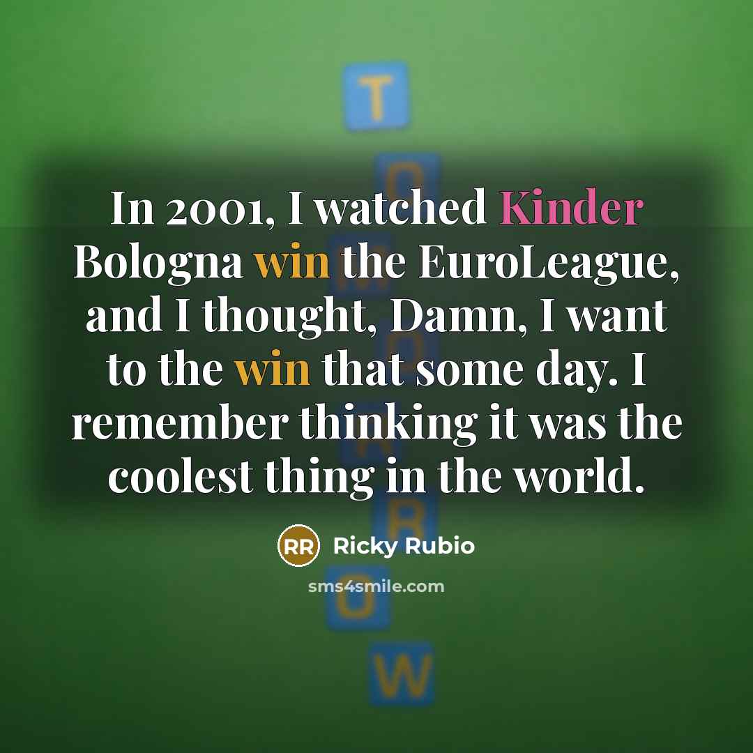 “In 2001, I watched Kinder Bologna win the EuroLeague, and I thought, Damn, I want to the win that some day. I remember thinking it was the coolest thing in the world.” quote by Ricky Rubio
