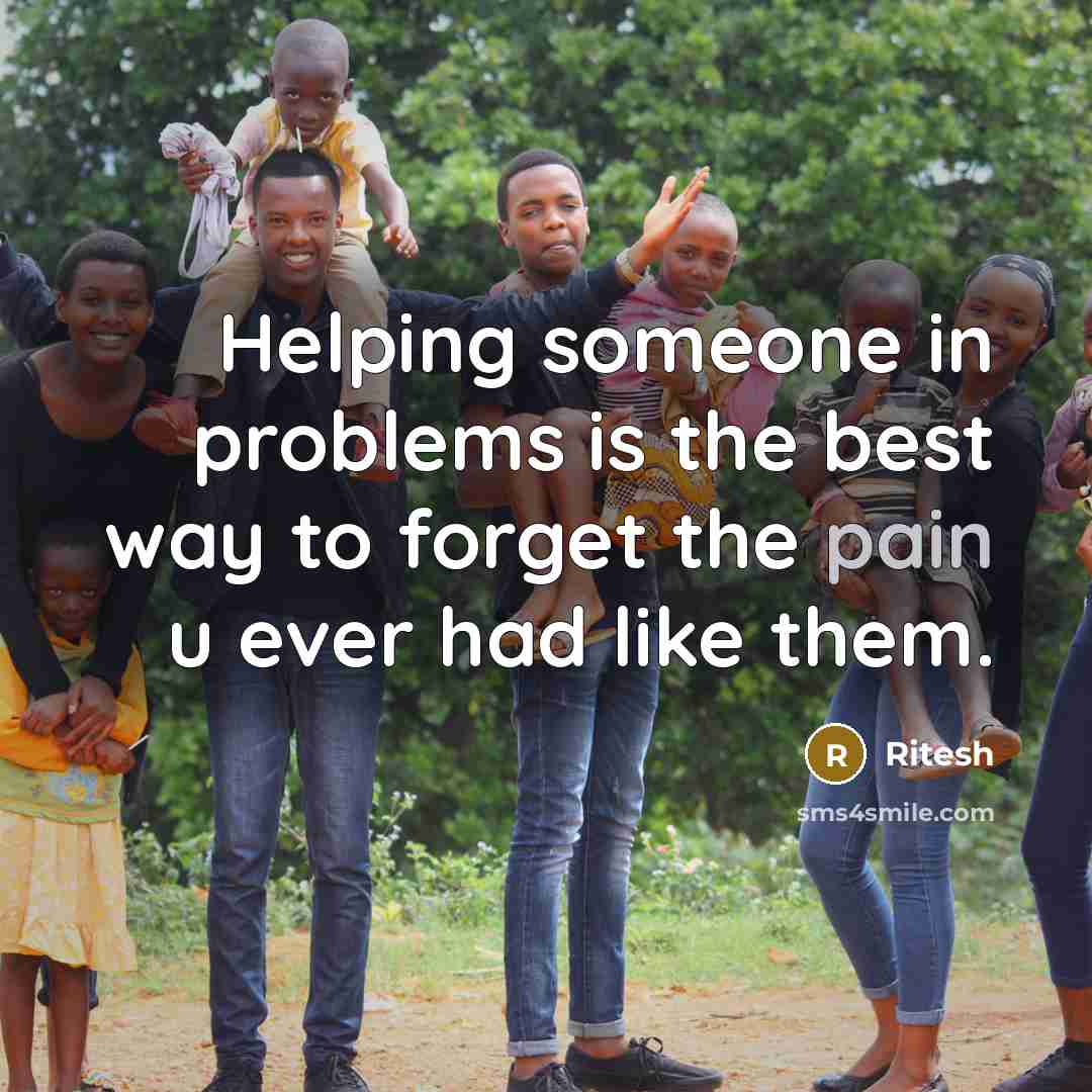 “Helping someone in problems is the best way to forget…” quote by Ritesh