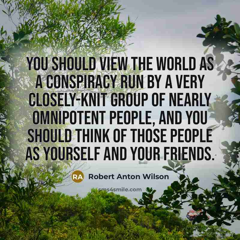 “You should view the world as a conspiracy run by…” quote by Robert Anton Wilson