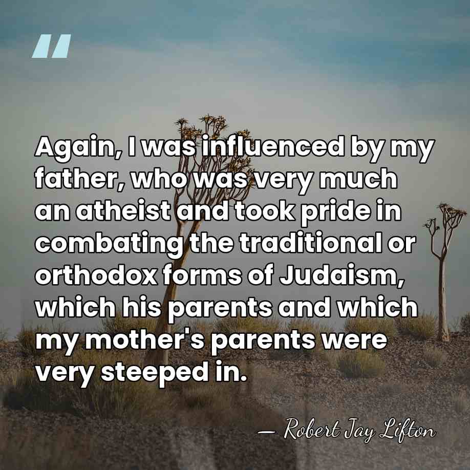 Again, I was influenced by my father, who was very much an&hellip; - Robert Jay Lifton