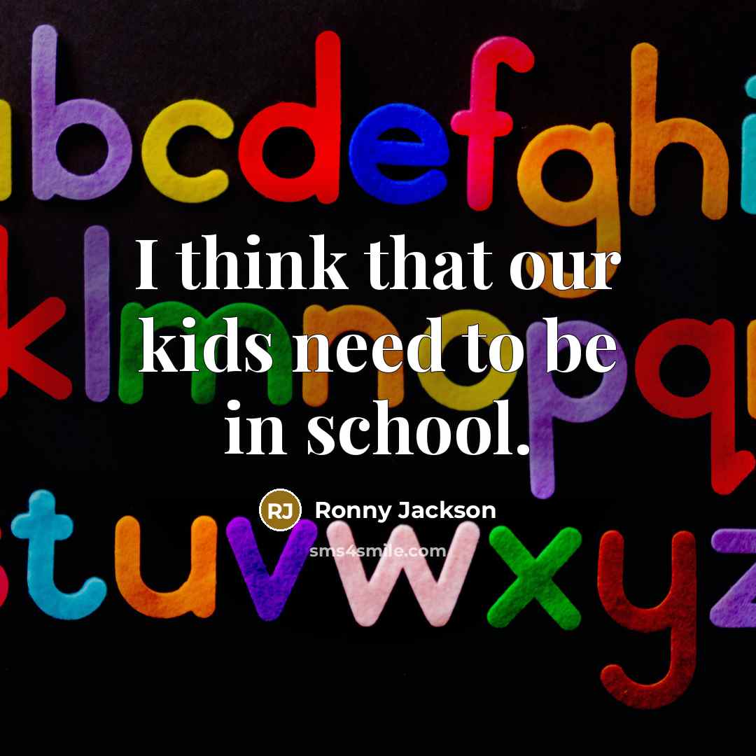 “I think that our kids need to be in school.…” quote by Ronny Jackson