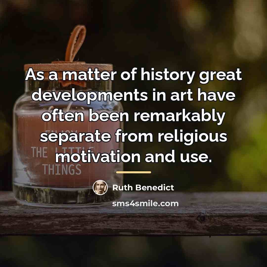 “As a matter of history great developments in art have…” quote by Ruth Benedict