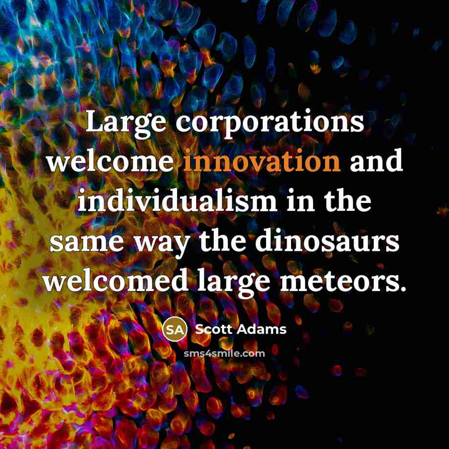 “Large corporations welcome innovation and individualism in the same way…” quote by Scott Adams