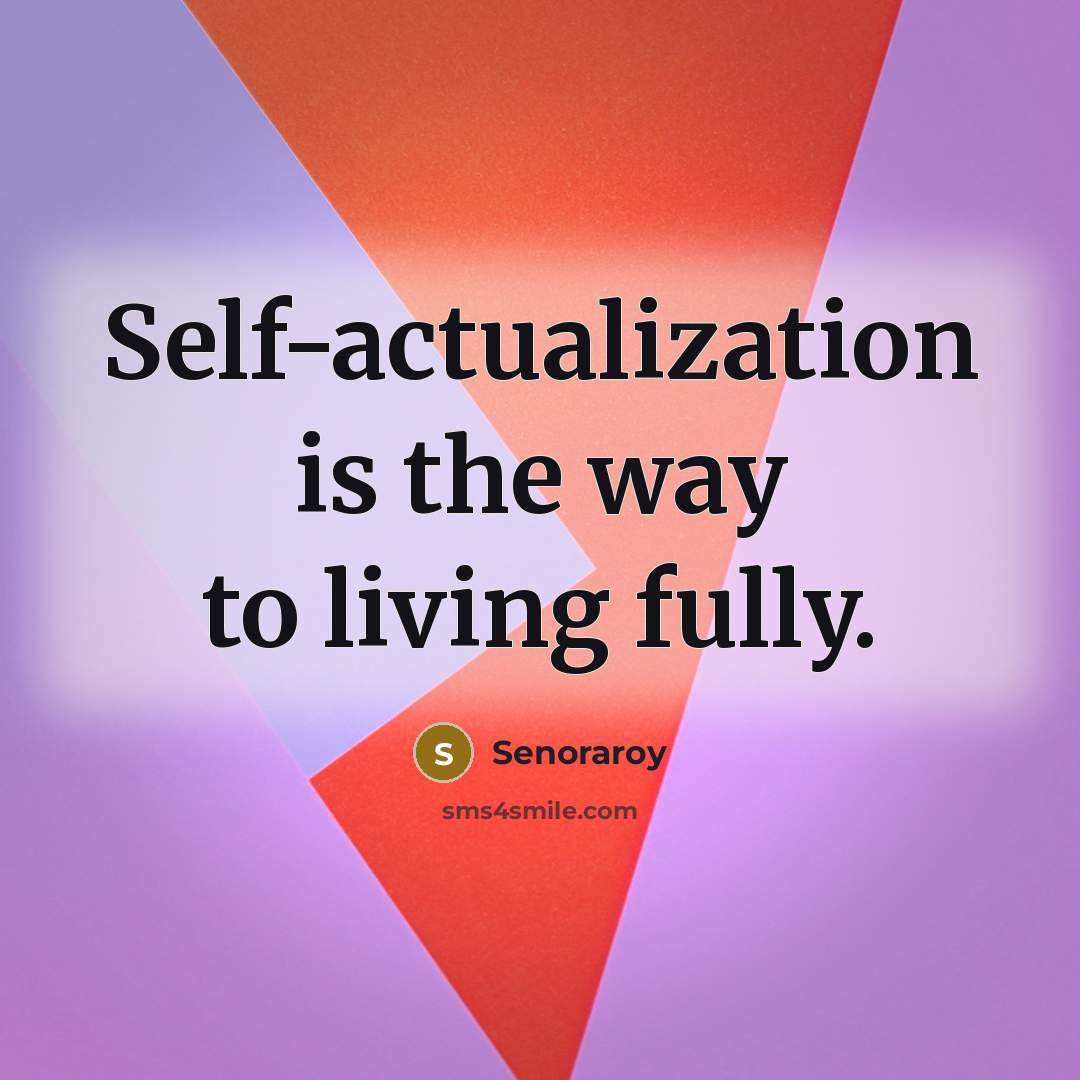“Self-actualization is the way to living fully.…” quote by Senoraroy