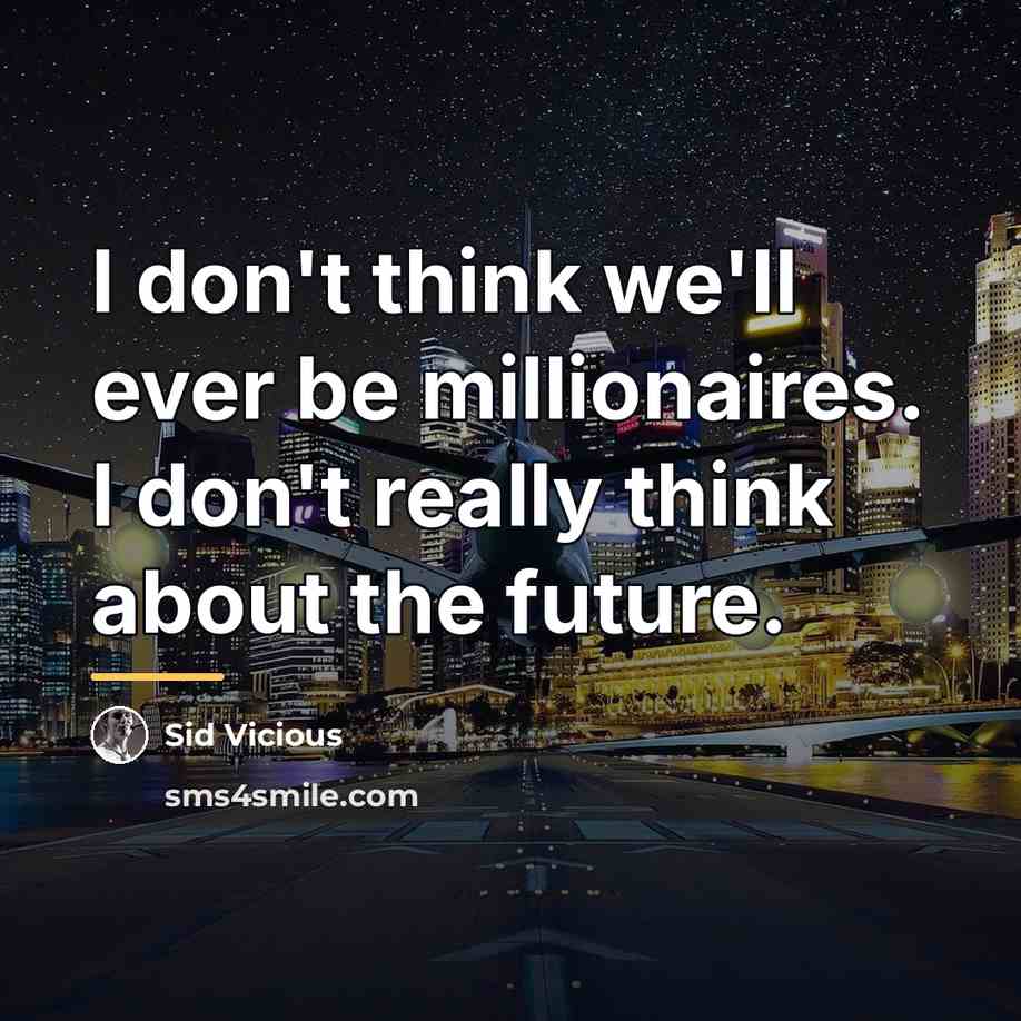 “I don't think we'll ever be millionaires. I don't really…” quote by Sid Vicious