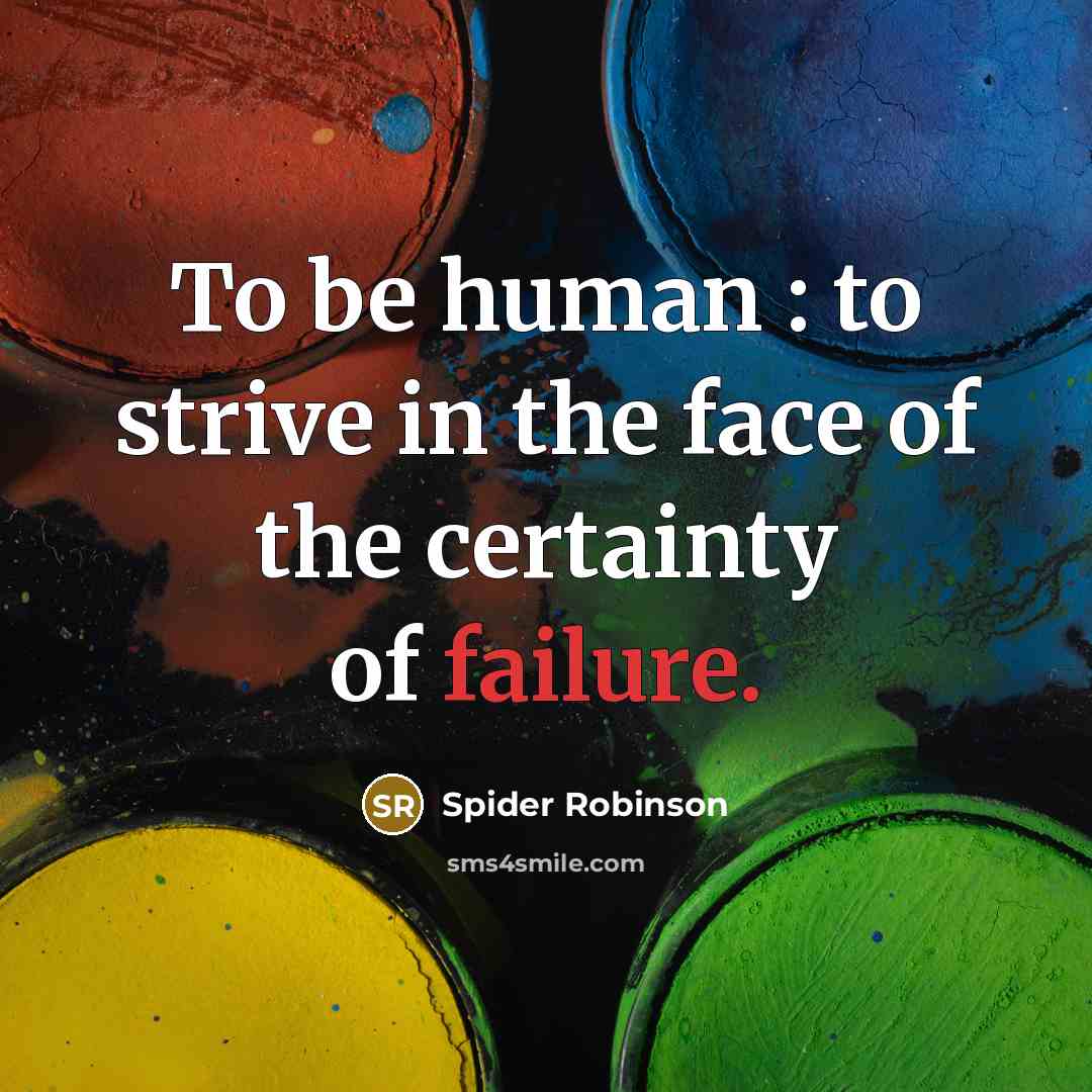 “To be human : to strive in the face of…” quote by Spider Robinson