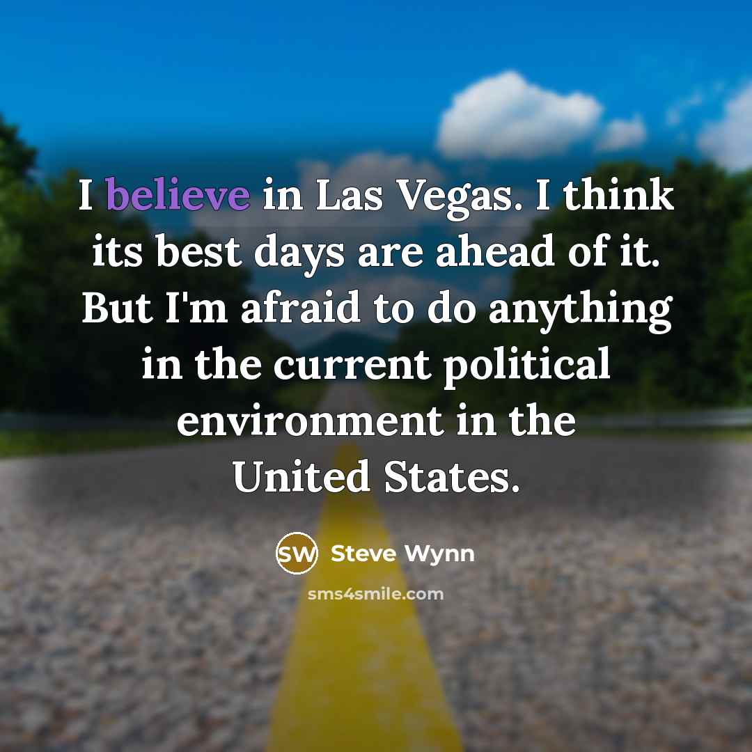 “I believe in Las Vegas. I think its best days…” quote by Steve Wynn