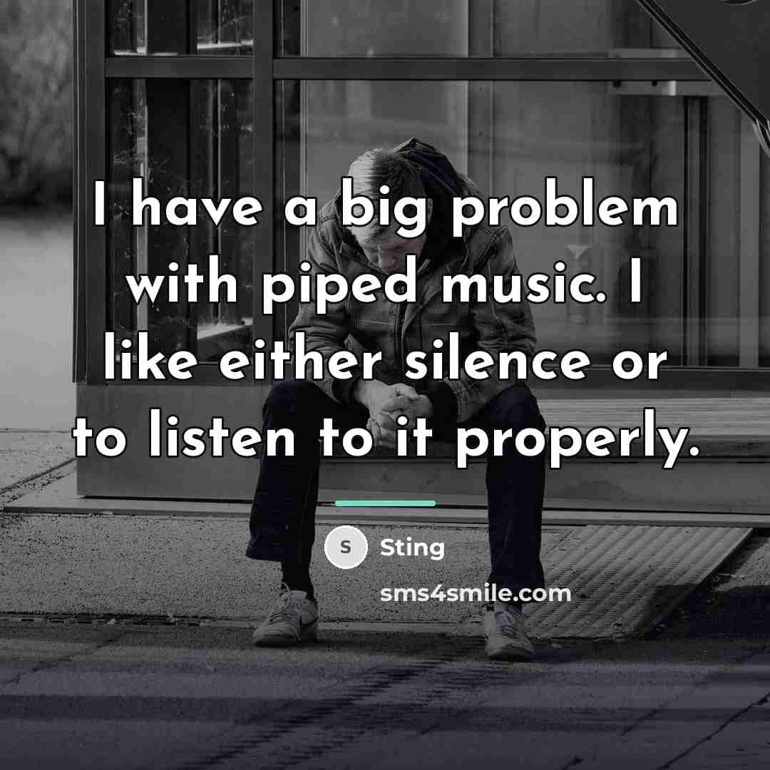 “I have a big problem with piped music. I like…” quote by Sting