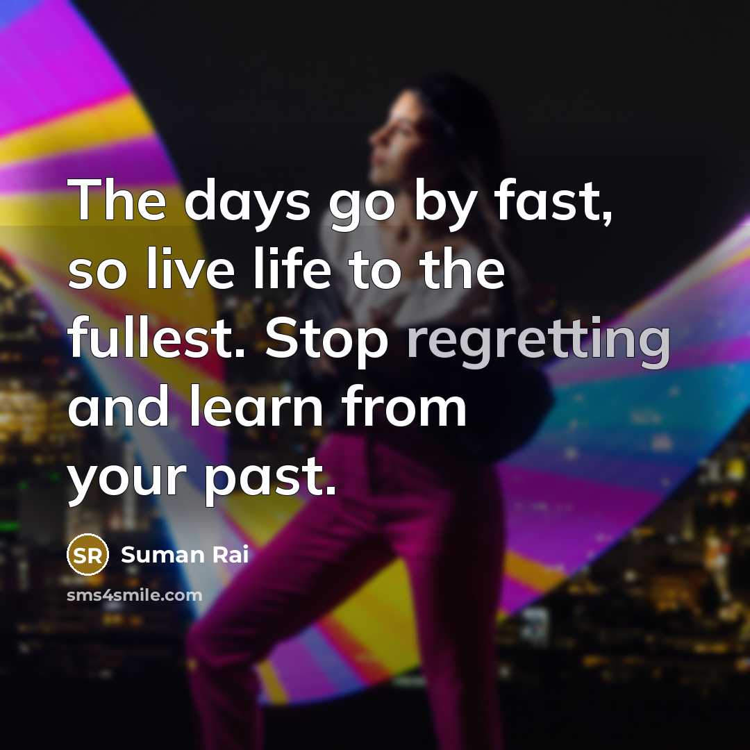 “The days go by fast, so live life to the…” quote by Suman Rai