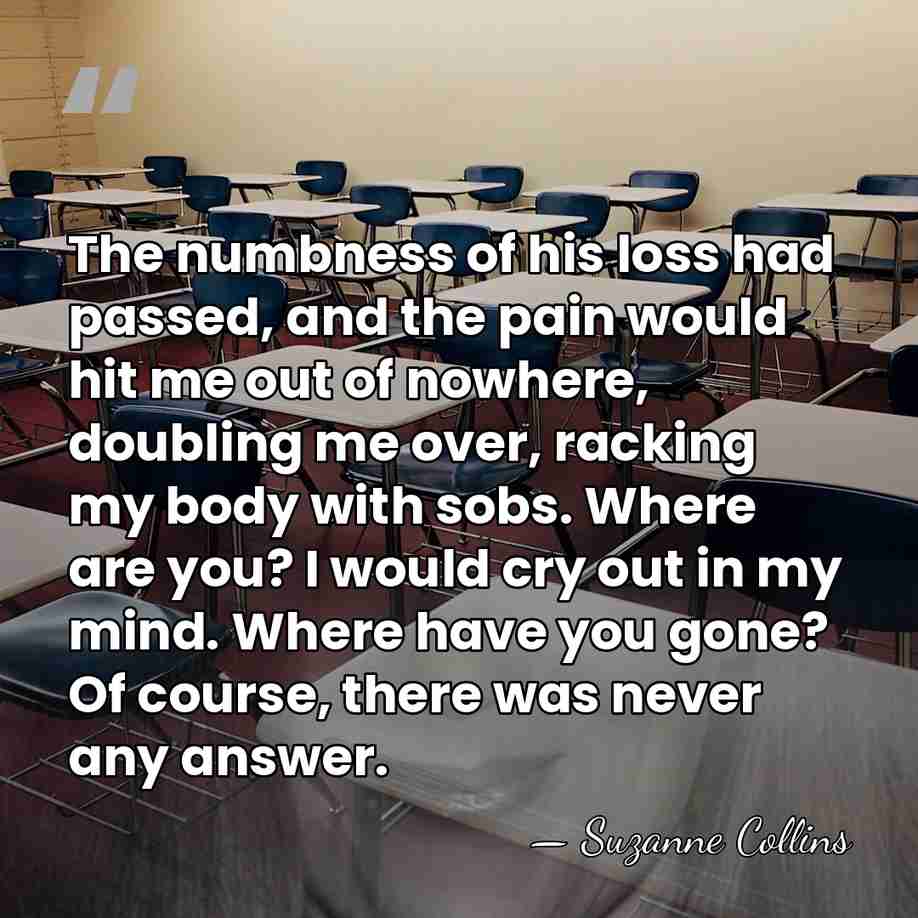The numbness of his loss had passed, and the pain would hit&hellip; - Suzanne Collins
