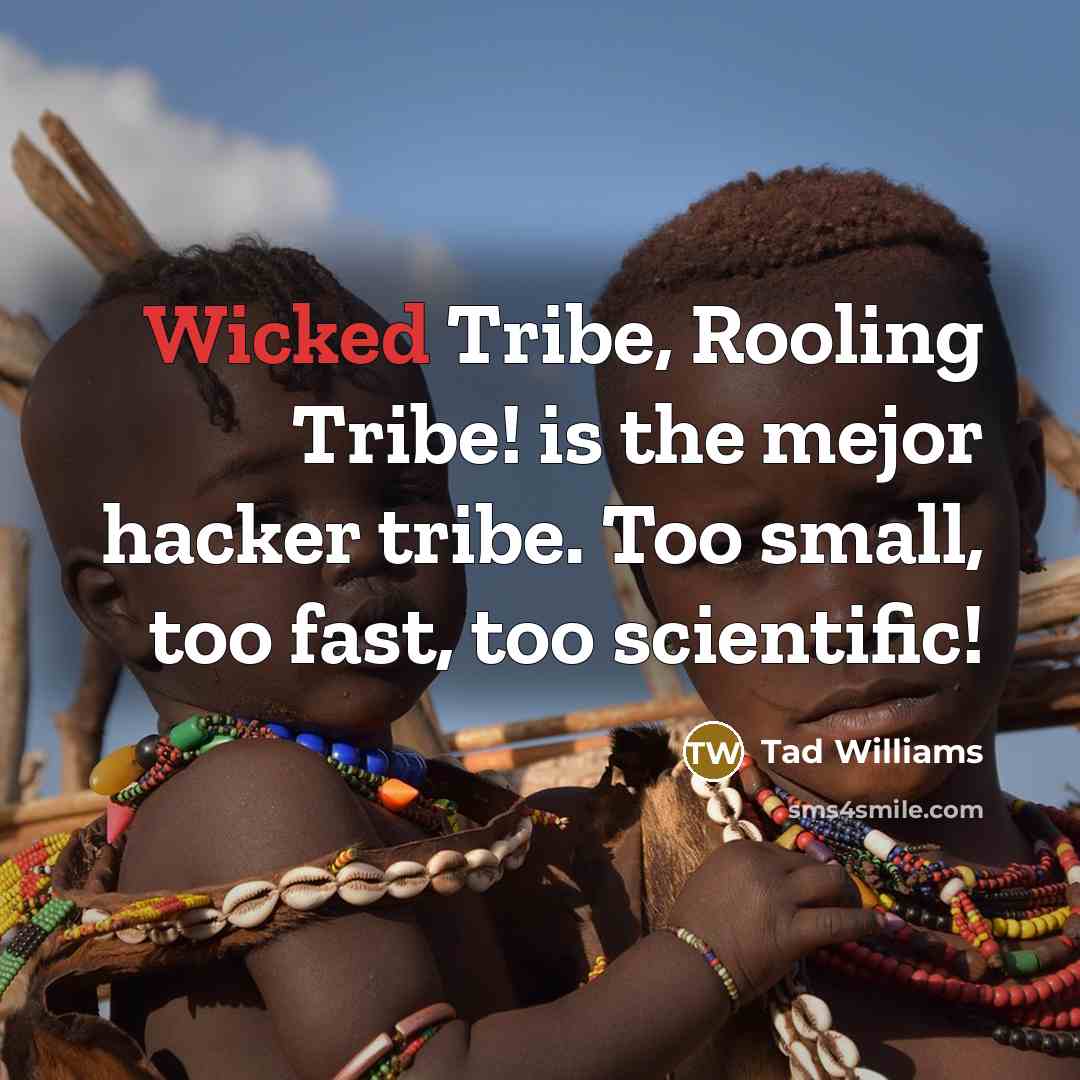 “Wicked Tribe, Rooling Tribe! is the mejor hacker tribe. Too…” quote by Tad Williams