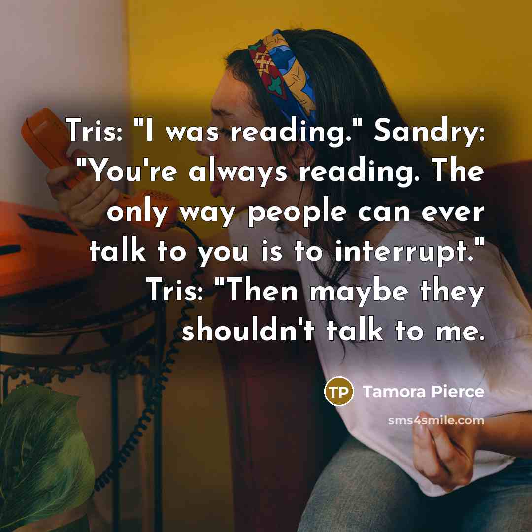 “Tris: "I was reading." Sandry: "You're always reading. The only…” quote by Tamora Pierce