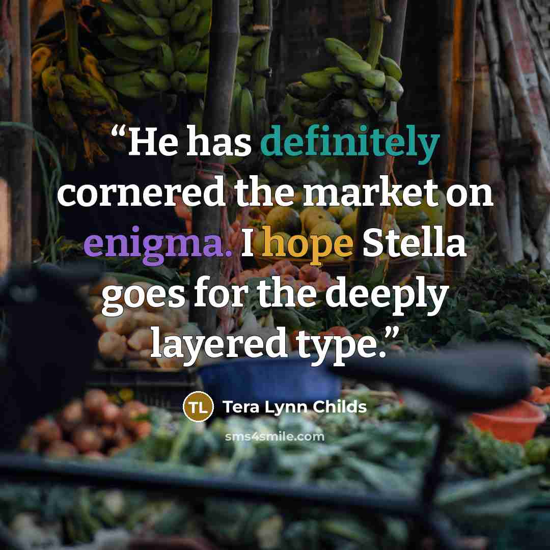 “He has definitely cornered the market on enigma. I hope Stella goes for the deeply layered type.” quote by Tera Lynn Childs
