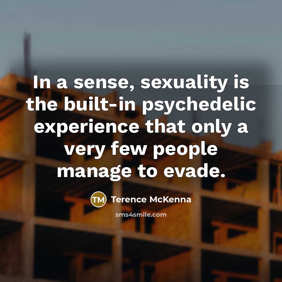 “In a sense, sexuality is the built-in psychedelic experience that…” quote by Terence McKenna