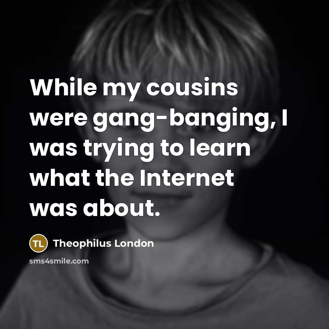 “While my cousins were gang-banging, I was trying to learn…” quote by Theophilus London