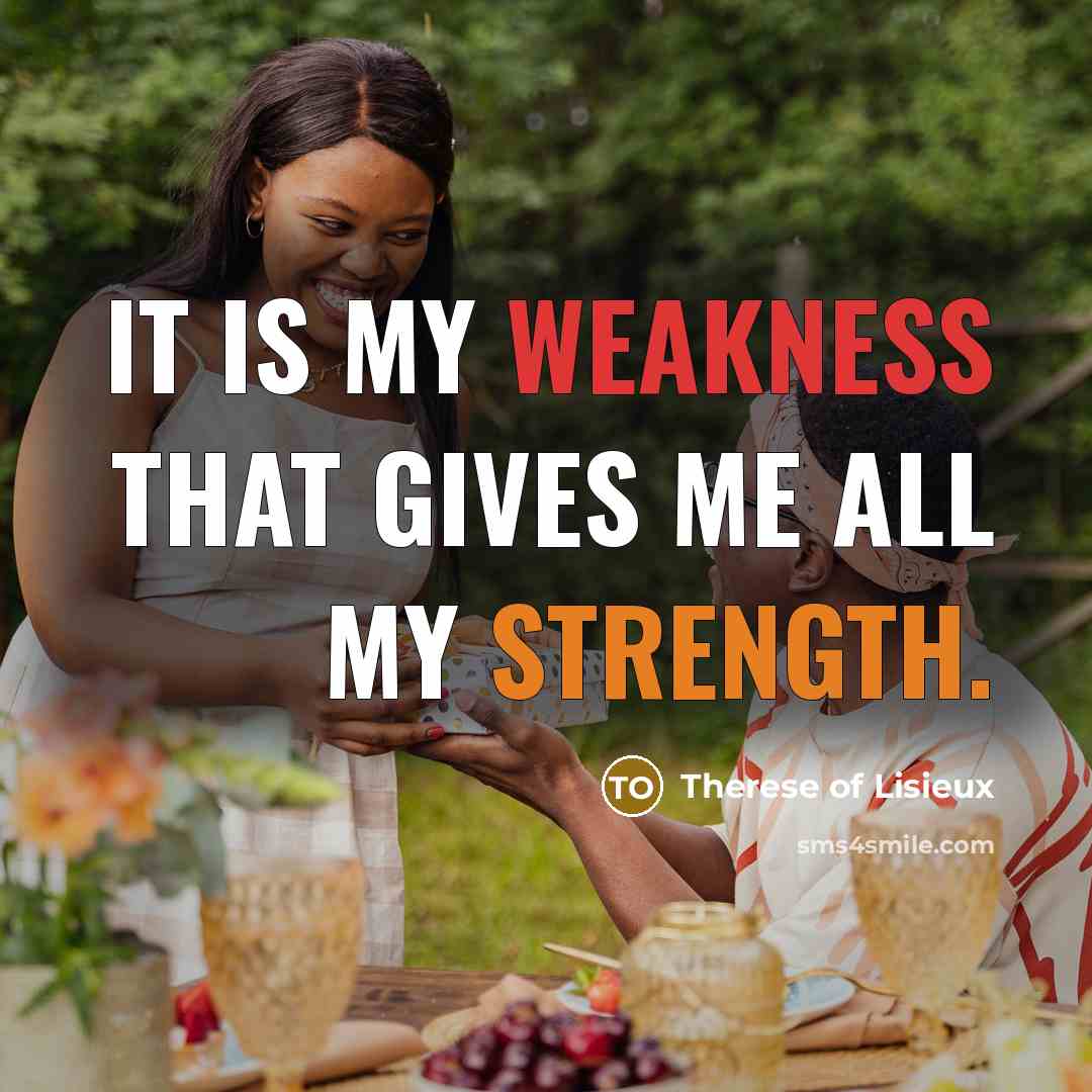 “It is my weakness that gives me all my strength.…” quote by Therese of Lisieux