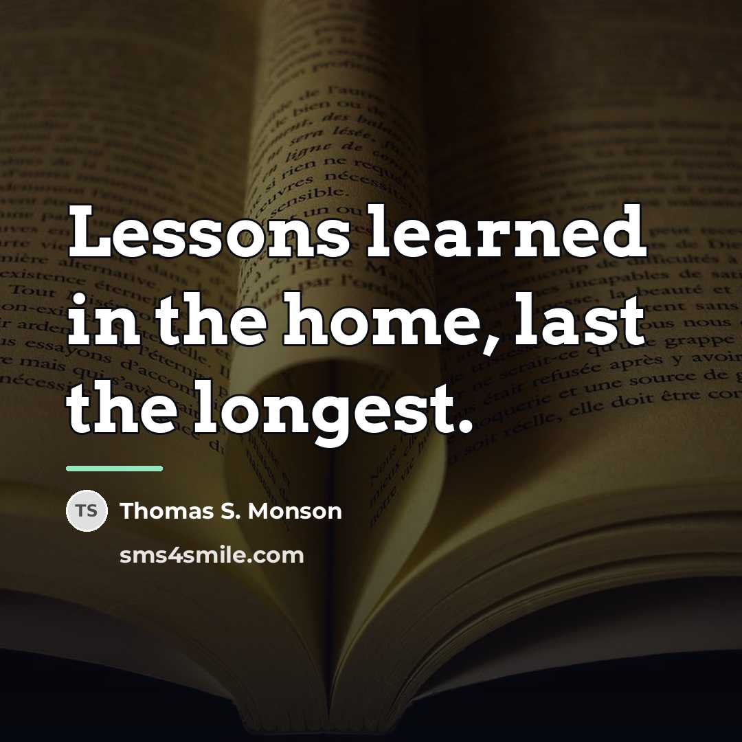 “Lessons learned in the home, last the longest.…” quote by Thomas S. Monson