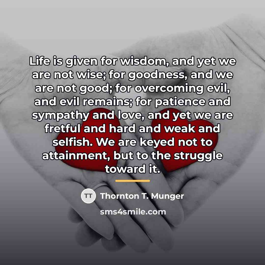 “Life is given for wisdom, and yet we are not…” quote by Thornton T. Munger