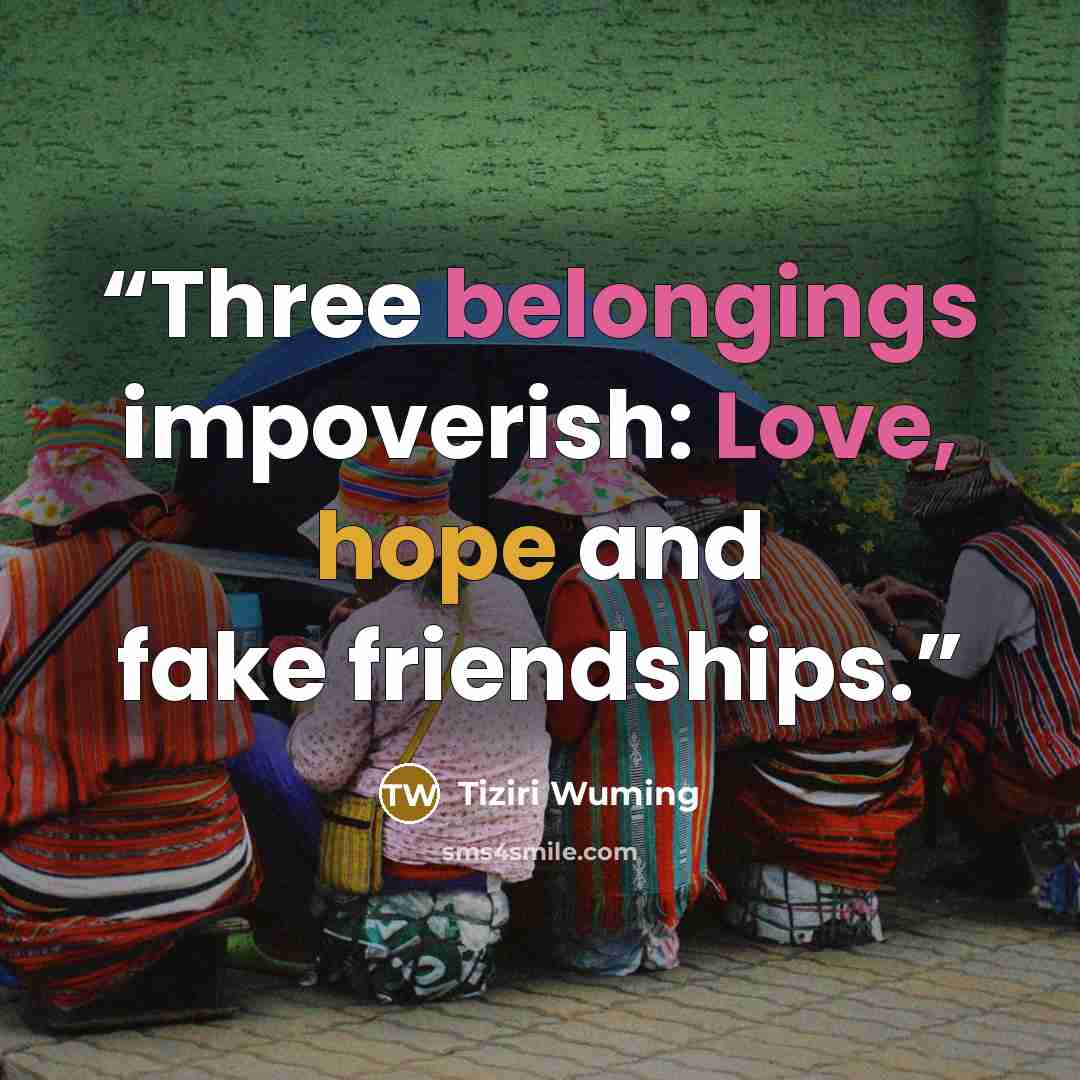 “Three belongings impoverish: Love, hope and fake friendships.” quote by Tiziri Wuming