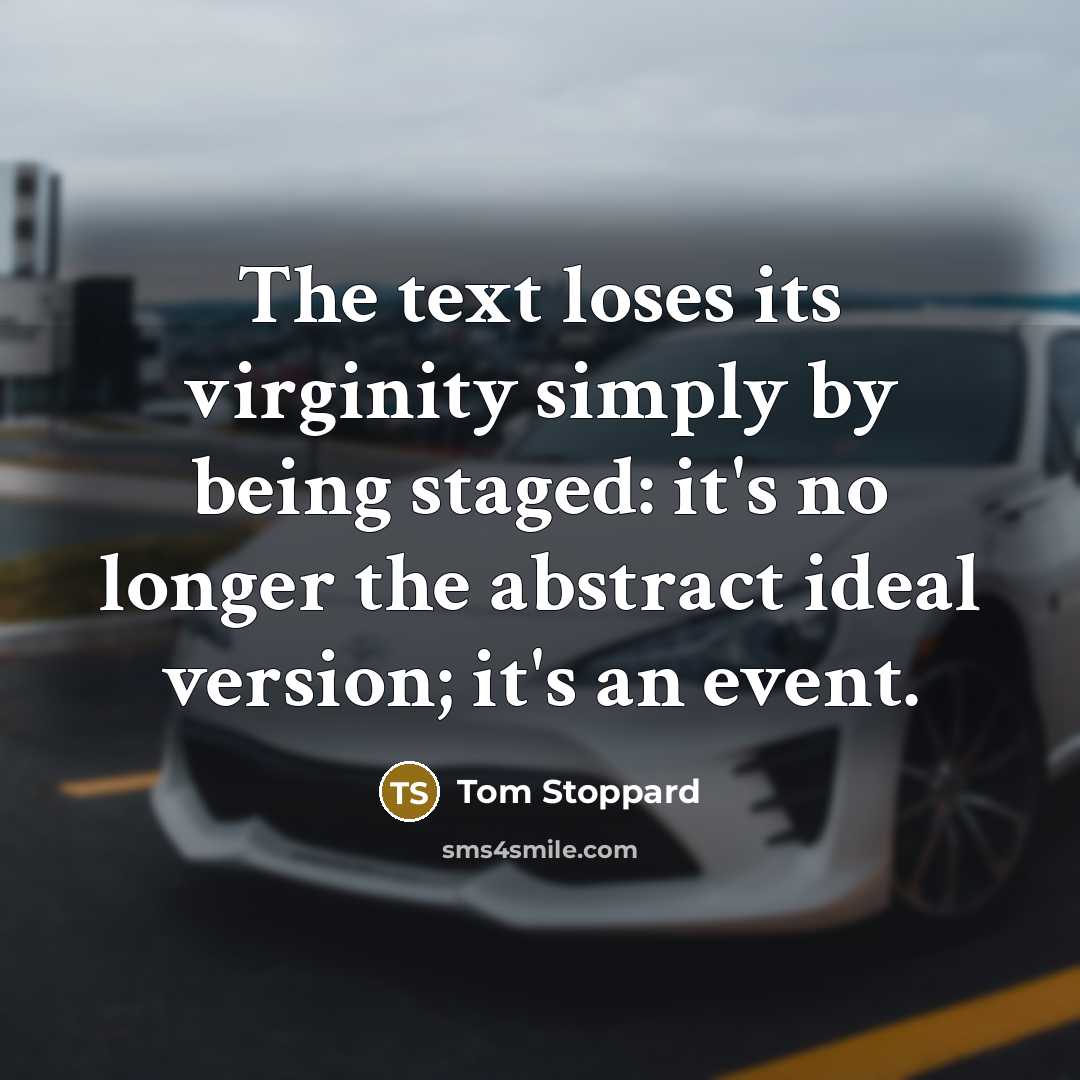 “The text loses its virginity simply by being staged: it's…” quote by Tom Stoppard