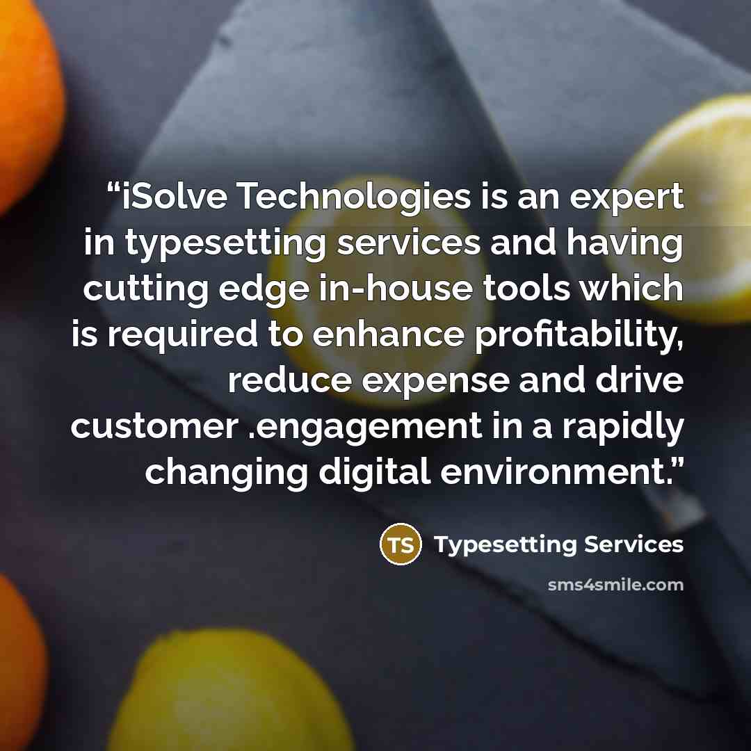 “iSolve Technologies is an expert in typesetting services and having cutting edge in-house tools which is required to enhance profitability, reduce expense and drive customer .engagement in a rapidly changing digital environment.” quote by Typesetting Services
