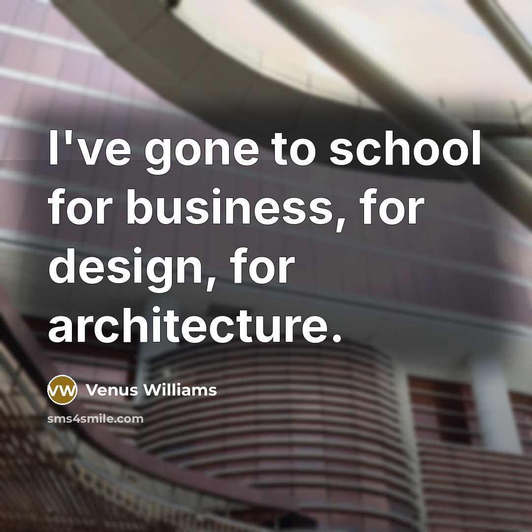 “I've gone to school for business, for design, for architecture.…” quote by Venus Williams