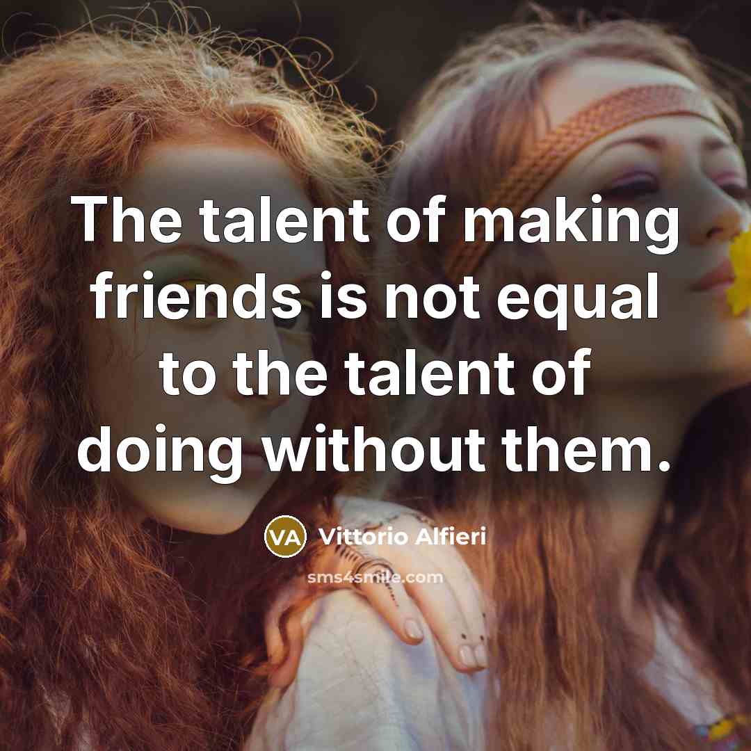 “The talent of making friends is not equal to the…” quote by Vittorio Alfieri
