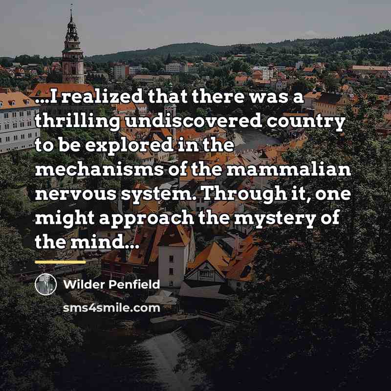 “...I realized that there was a thrilling undiscovered country to…” quote by Wilder Penfield