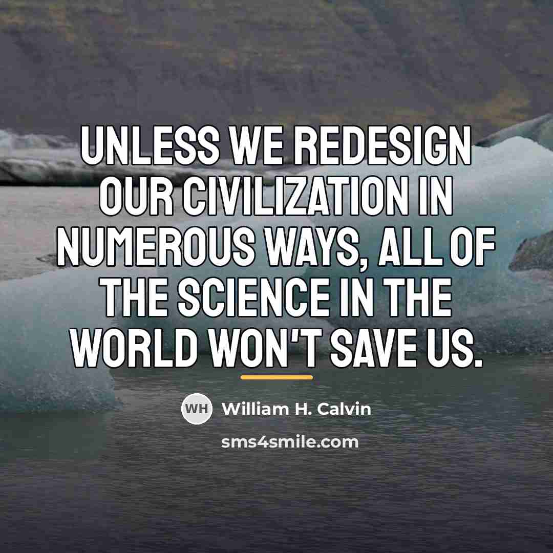 “Unless we redesign our civilization in numerous ways, all of…” quote by William H. Calvin