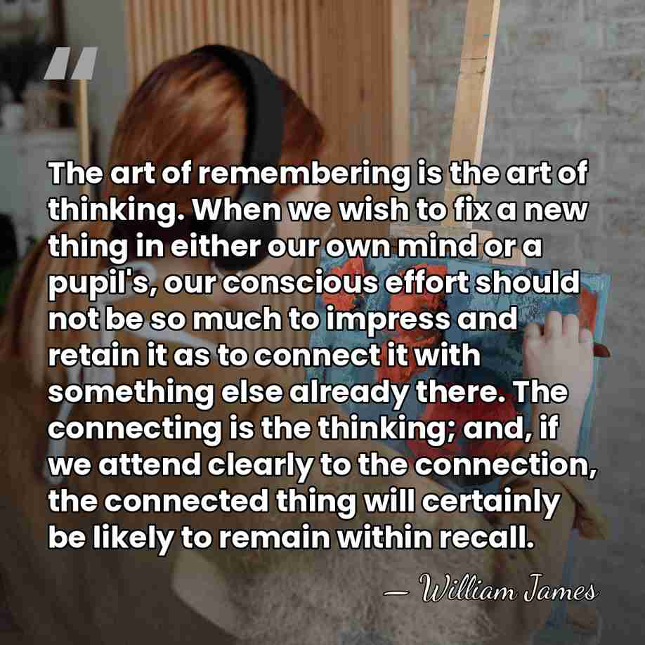 The art of remembering is the art of thinking. When we wish&hellip; - William James