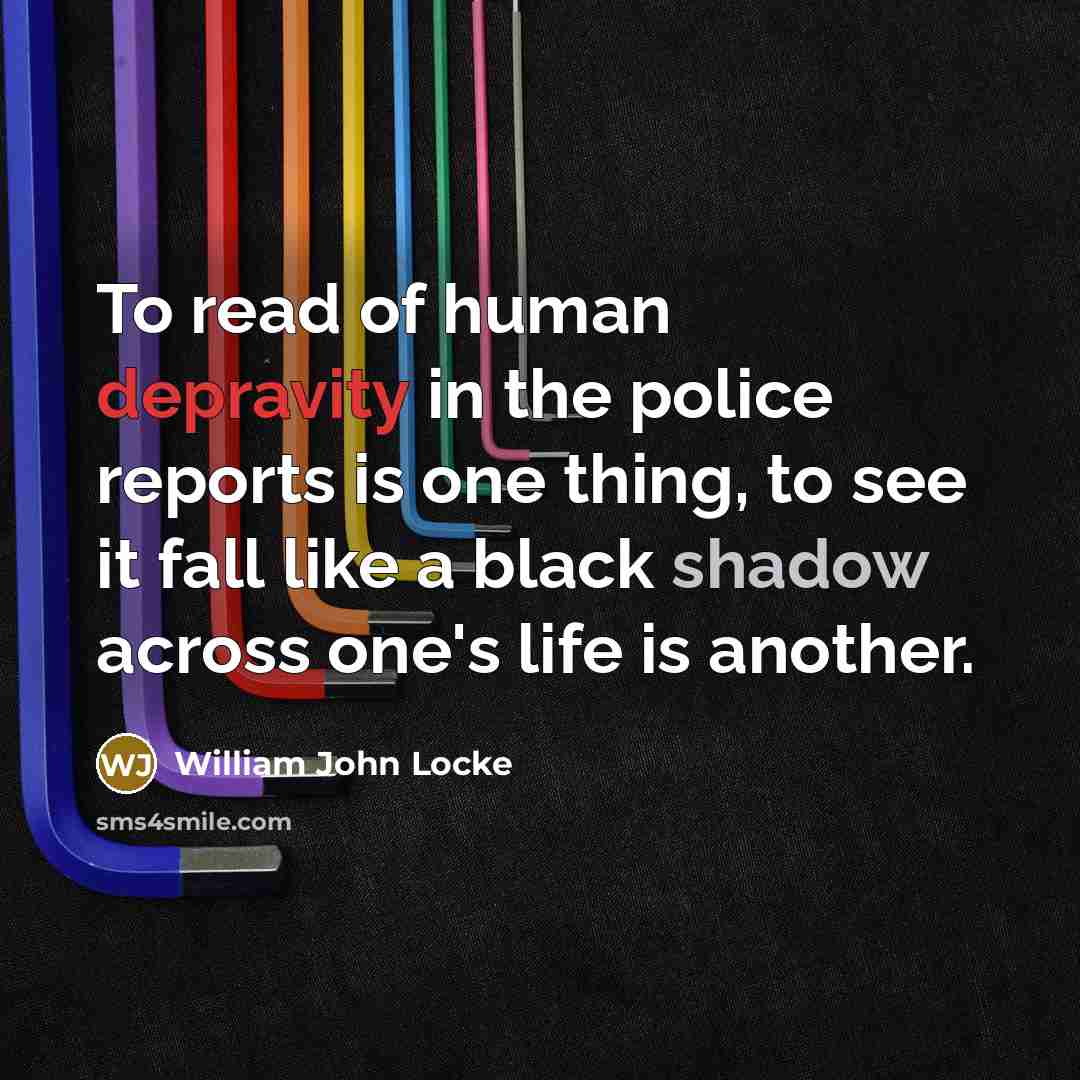 “To read of human depravity in the police reports is…” quote by William John Locke