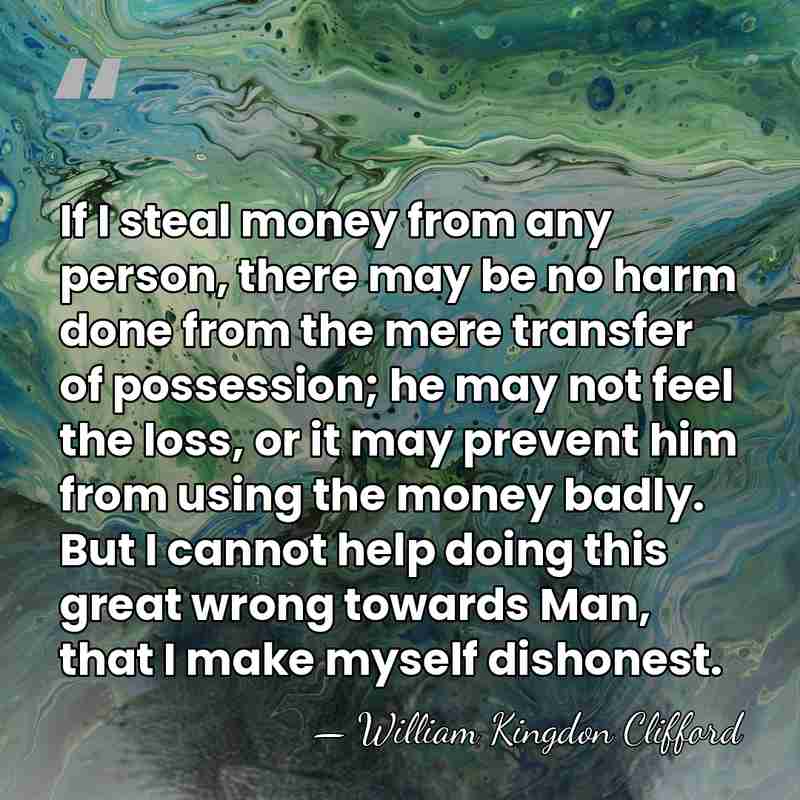 If I steal money from any person, there may be no harm&hellip; - William Kingdon Clifford