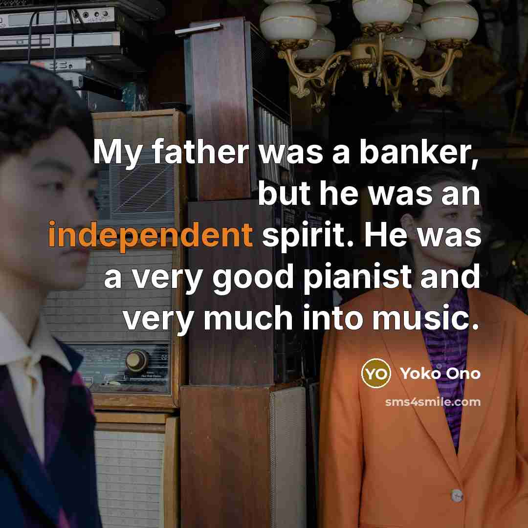 “My father was a banker, but he was an independent…” quote by Yoko Ono