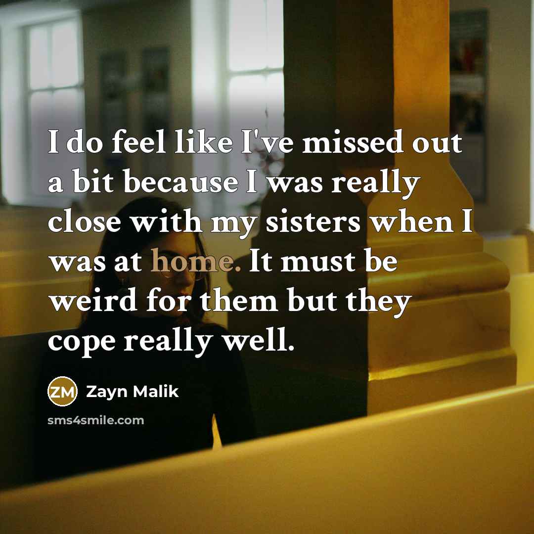“I do feel like I've missed out a bit because…” quote by Zayn Malik