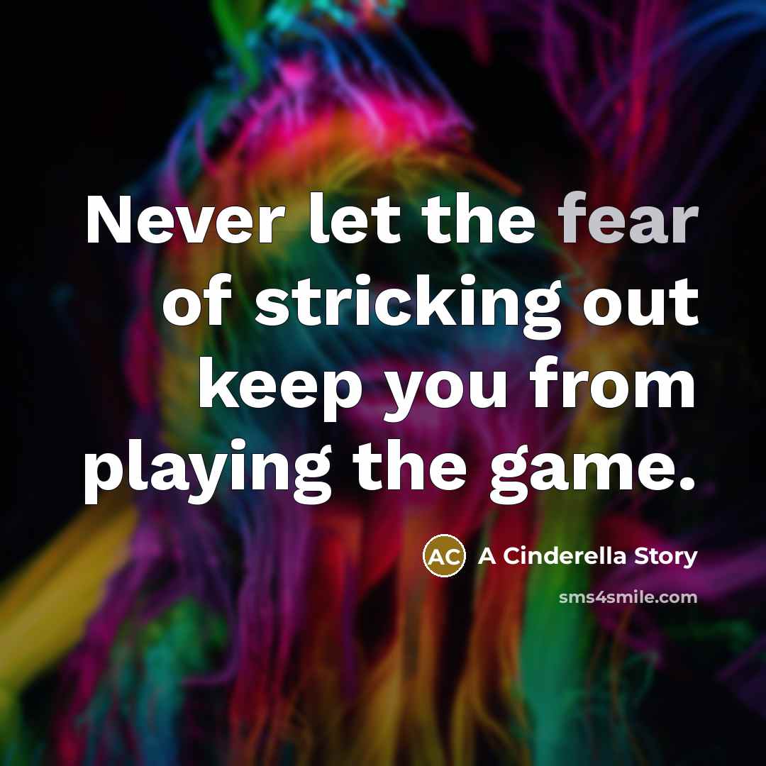 “Never let the fear of stricking out keep you from…” quote by A Cinderella Story